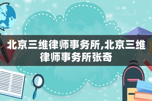 北京三維律師事務(wù)所,北京三維律師事務(wù)所張奇