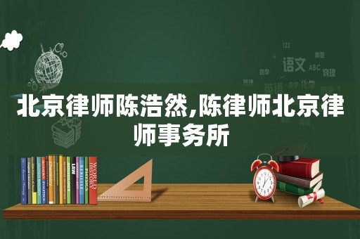 北京律師陳浩然,陳律師北京律師事務(wù)所