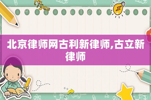 北京律師網(wǎng)古利新律師,古立新律師