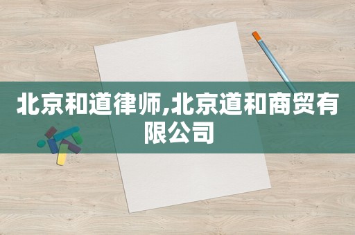 北京和道律師,北京道和商貿有限公司