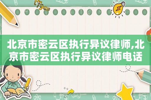 北京市密云區(qū)執(zhí)行異議律師,北京市密云區(qū)執(zhí)行異議律師電話