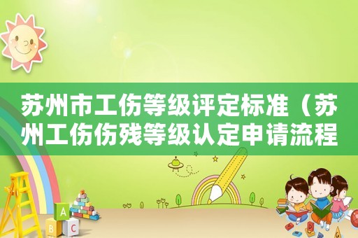 蘇州市工傷等級評定標(biāo)準(zhǔn)（蘇州工傷傷殘等級認(rèn)定申請流程）