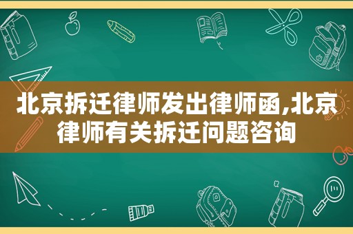 北京拆遷律師發(fā)出律師函,北京律師有關拆遷問題咨詢