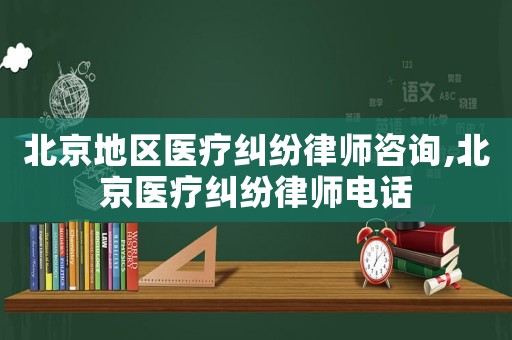北京地區(qū)醫(yī)療糾紛律師咨詢,北京醫(yī)療糾紛律師電話