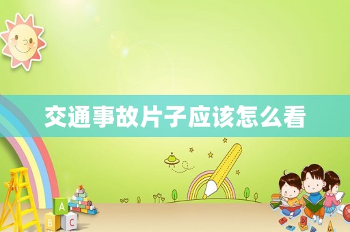 交通事故片子應(yīng)該怎么看