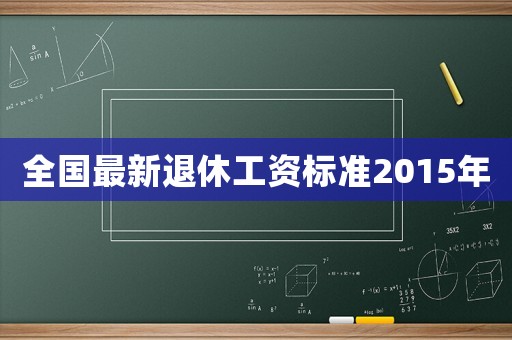 全國最新退休工資標(biāo)準(zhǔn)2015年