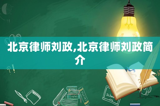 北京律師劉政,北京律師劉政簡介
