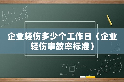 企業(yè)輕傷多少個(gè)工作日（企業(yè)輕傷事故率標(biāo)準(zhǔn)）