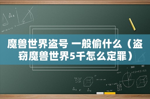 魔獸世界盜號(hào) 一般偷什么（盜竊魔獸世界5千怎么定罪）