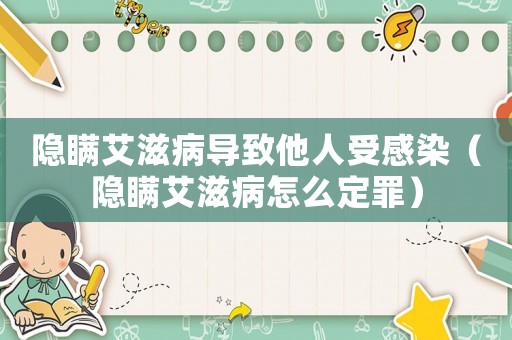 隱瞞艾滋病導(dǎo)致他人受感染（隱瞞艾滋病怎么定罪）