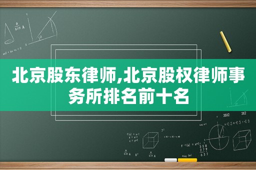 北京股東律師,北京股權(quán)律師事務(wù)所排名前十名