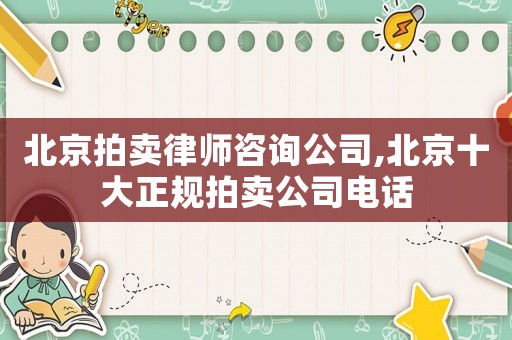 北京拍賣律師咨詢公司,北京十大正規(guī)拍賣公司電話