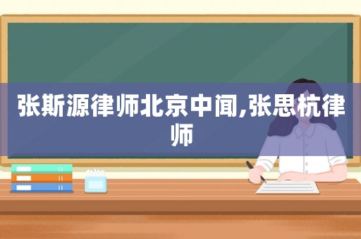 張斯源律師北京中聞,張思杭律師