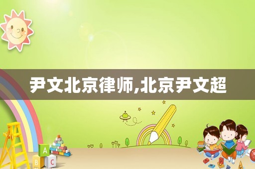 尹文北京律師,北京尹文超