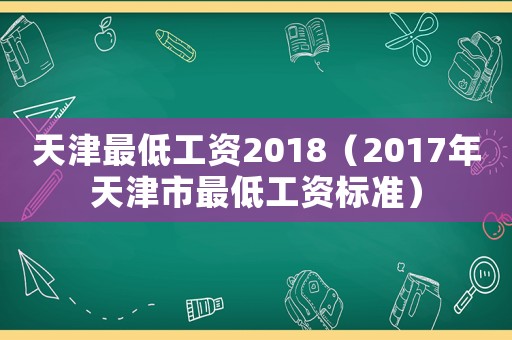 天津最低工資2018（2017年天津市最低工資標(biāo)準(zhǔn)）