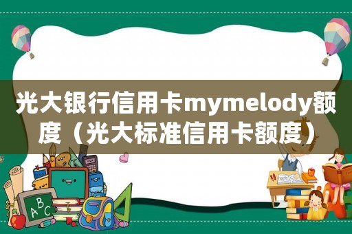 光大銀行信用卡mymelody額度（光大標(biāo)準(zhǔn)信用卡額度）