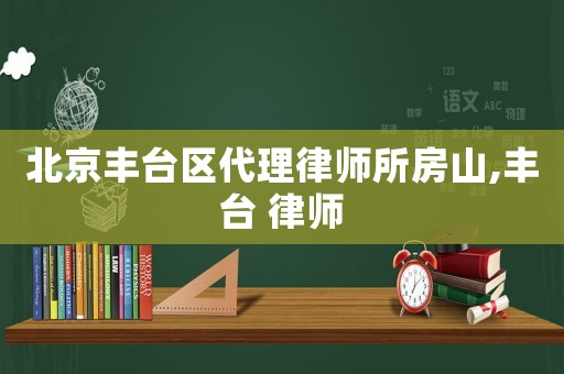 北京豐臺(tái)區(qū)代理律師所房山,豐臺(tái) 律師
