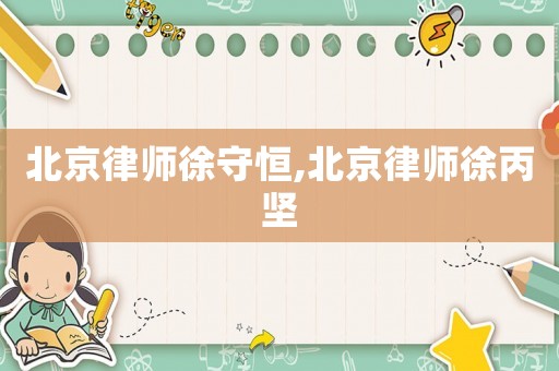 北京律師徐守恒,北京律師徐丙堅(jiān)