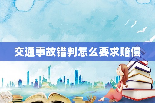 交通事故錯(cuò)判怎么要求賠償