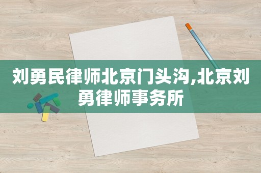 劉勇民律師北京門頭溝,北京劉勇律師事務(wù)所