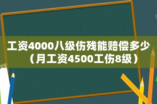工資4000八級(jí)傷殘能賠償多少（月工資4500工傷8級(jí)）