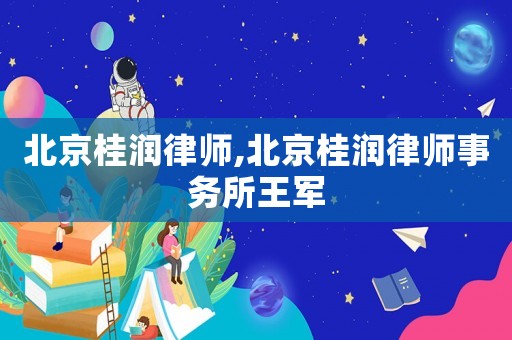 北京桂潤律師,北京桂潤律師事務(wù)所王軍