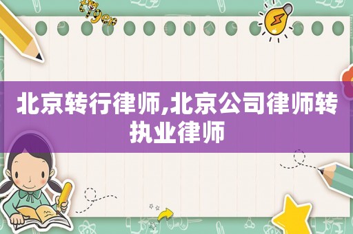 北京轉行律師,北京公司律師轉執(zhí)業(yè)律師