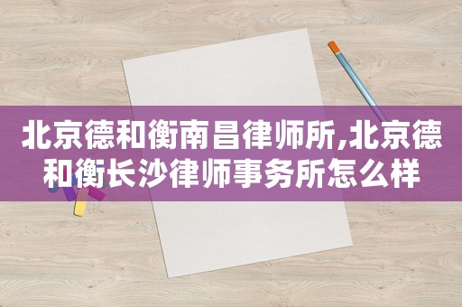 北京德和衡南昌律師所,北京德和衡長沙律師事務(wù)所怎么樣