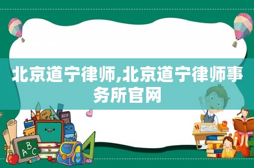 北京道寧律師,北京道寧律師事務(wù)所官網(wǎng)