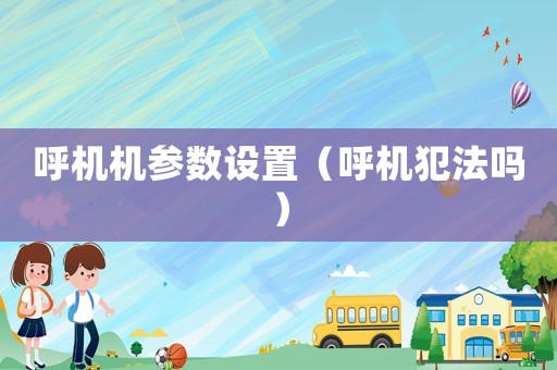 呼機(jī)機(jī)參數(shù)設(shè)置（呼機(jī)犯法嗎）