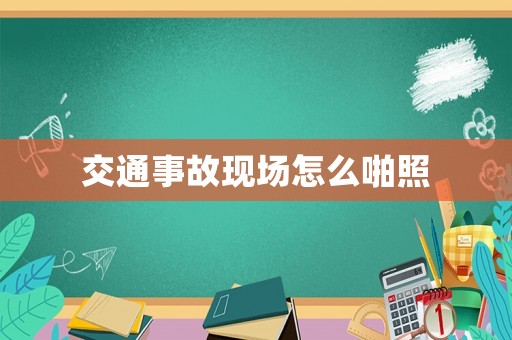 交通事故現(xiàn)場(chǎng)怎么啪照