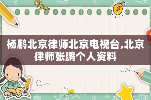 楊鵬北京律師北京電視臺(tái),北京律師張鵬個(gè)人資料