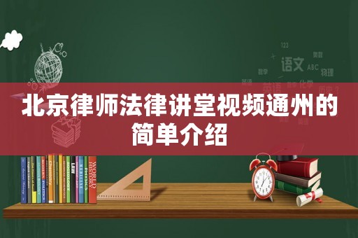 北京律師法律講堂視頻通州的簡單介紹