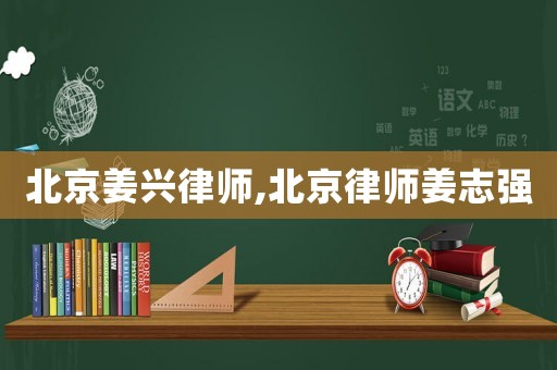 北京姜興律師,北京律師姜志強