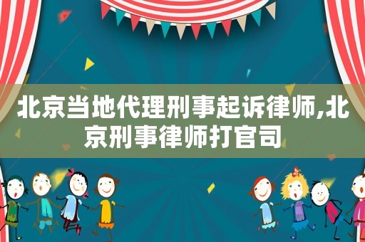 北京當(dāng)?shù)卮硇淌缕鹪V律師,北京刑事律師打官司