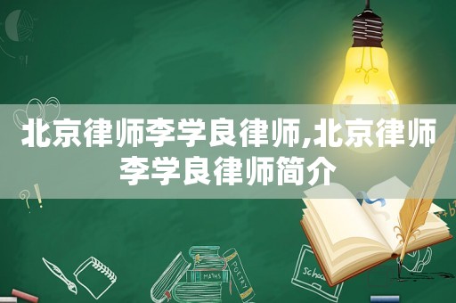北京律師李學(xué)良律師,北京律師李學(xué)良律師簡介