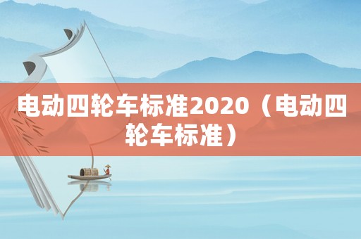電動(dòng)四輪車標(biāo)準(zhǔn)2020（電動(dòng)四輪車標(biāo)準(zhǔn)）