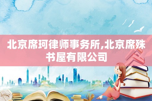 北京席珂律師事務(wù)所,北京席殊書(shū)屋有限公司