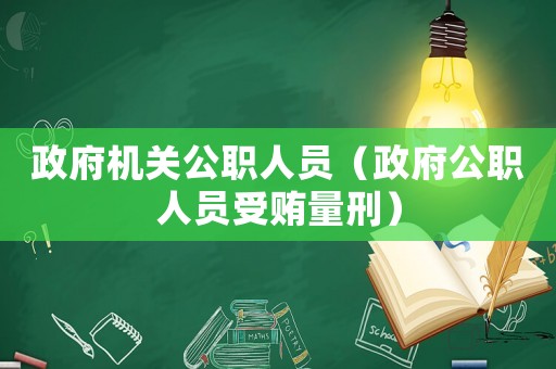 政府機關(guān)公職人員（政府公職人員受賄量刑）