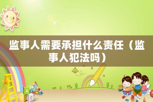監(jiān)事人需要承擔什么責任（監(jiān)事人犯法嗎）