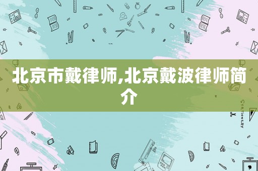 北京市戴律師,北京戴波律師簡(jiǎn)介