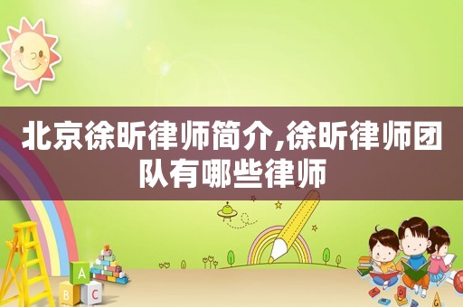 北京徐昕律師簡(jiǎn)介,徐昕律師團(tuán)隊(duì)有哪些律師
