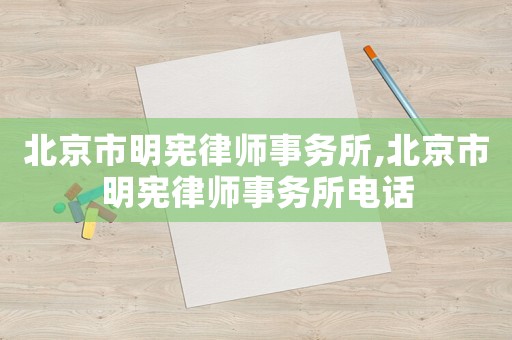 北京市明憲律師事務(wù)所,北京市明憲律師事務(wù)所電話