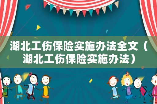 湖北工傷保險實施辦法全文（湖北工傷保險實施辦法）