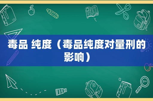 毒品 純度（毒品純度對量刑的影響）