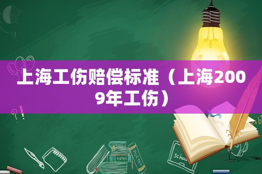 上海工傷賠償標(biāo)準(zhǔn)（上海2009年工傷）