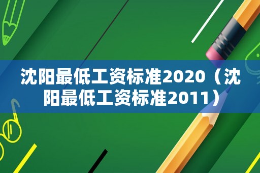 沈陽最低工資標(biāo)準(zhǔn)2020（沈陽最低工資標(biāo)準(zhǔn)2011）