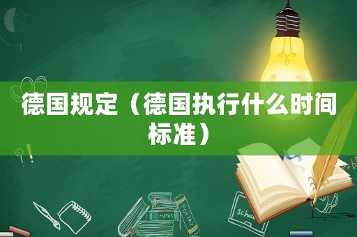 德國(guó)規(guī)定（德國(guó)執(zhí)行什么時(shí)間標(biāo)準(zhǔn)）