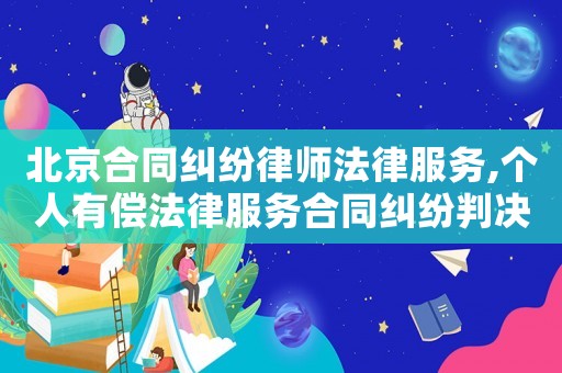 北京合同糾紛律師法律服務(wù),個(gè)人有償法律服務(wù)合同糾紛判決