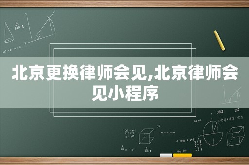 北京更換律師會見,北京律師會見小程序